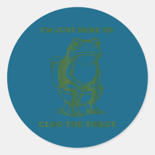 I'm just here to clog the toilet frog classic round sticker