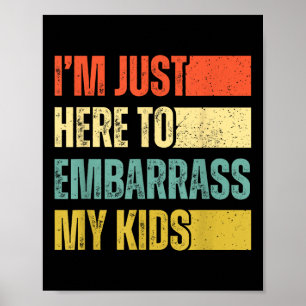Im Just Here To Embarr My Kids Poster