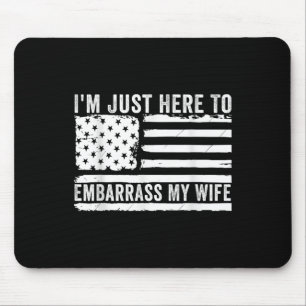 Im Just Here To Embarr My Wife Funny Husband Joke Mouse Pad