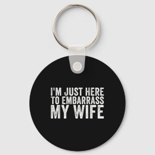 Im Just Here To Embarr My Wife Funny Husband Sayin Key Ring
