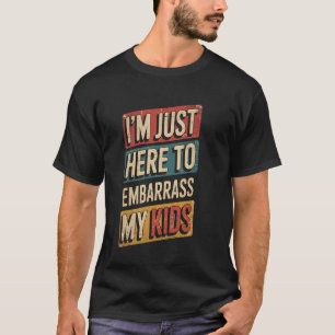 I'm Just Here To Embarrass My Kids Funny Parent Qu T-Shirt