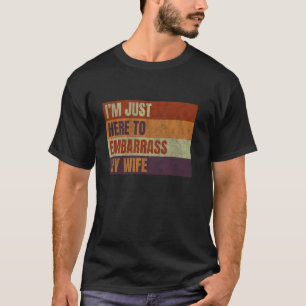 I'm Just Here To Embarrass My Wife Funny Husband T-Shirt