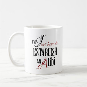 I'm Just Here To Establish An Alibi Funny Saying Coffee Mug
