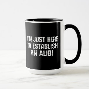 I'm just here to establish an alibi mug