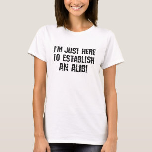 I'm just here to establish an alibi T-Shirt
