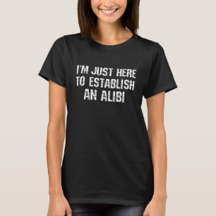 I'm just here to establish an alibi T-Shirt