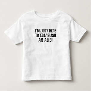 I'm just here to establish an alibi toddler T-Shirt