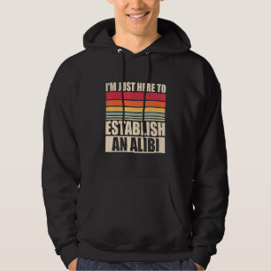 I'm Just Here To Establish An Alibi True Crime 1 Hoodie