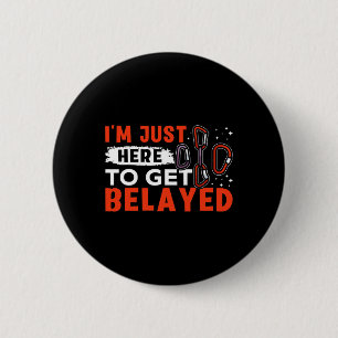 I'm Just Here To Get Belayed Rock Climbing 6 Cm Round Badge
