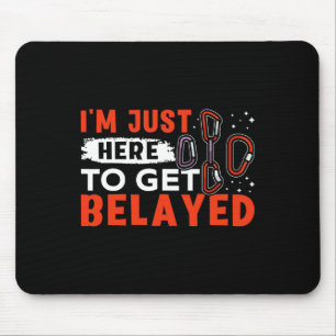 I'm Just Here To Get Belayed Rock Climbing Mouse Pad