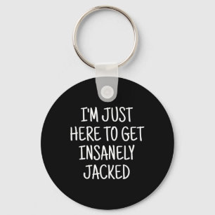 I'm Just Here To Get Insanely Jacked Gym  Key Ring