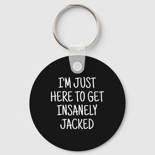 I'm Just Here To Get Insanely Jacked Gym  Key Ring (Front)