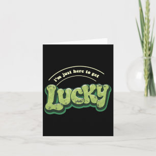 I'm Just Here To Get Lucky Funny St Patricks Day  Card