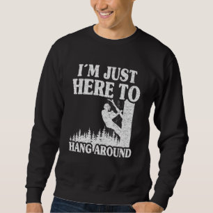 Im Just Here To Hang Around Tree Climber Retro Arb Sweatshirt