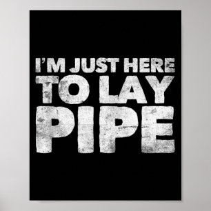 I'm Just Here To Lay Pe Plumbing Funny Plumber  Poster