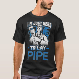 Im Just Here to Lay Pipe  Plumber T-Shirt