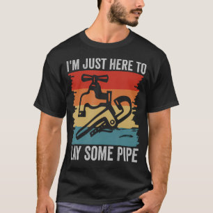 I'M Just Here To Lay Some Pipe Funny Plumber Plumb T-Shirt