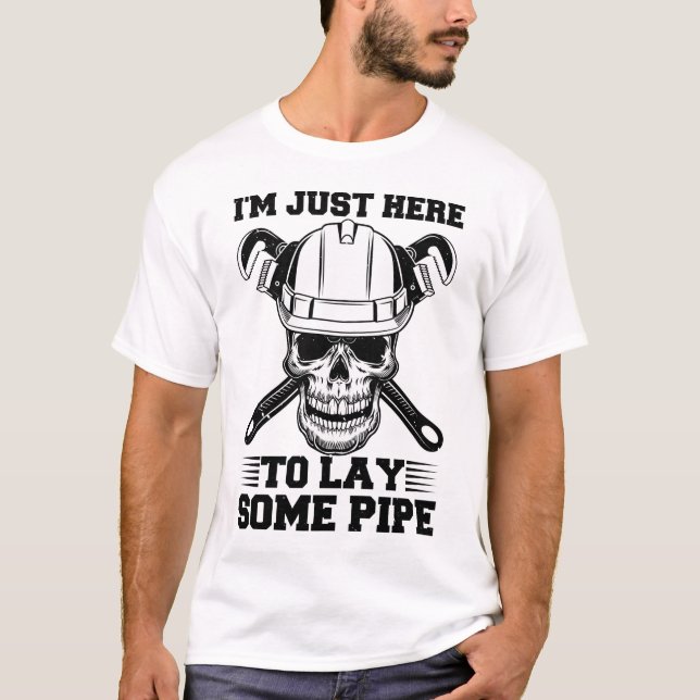 I'm Just Here To Lay Some Pipe Funny Plumbing T-Shirt (Front)