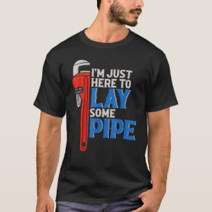 I'm Just Here To Lay Some Pipe I Plumbing Piperfit T-Shirt