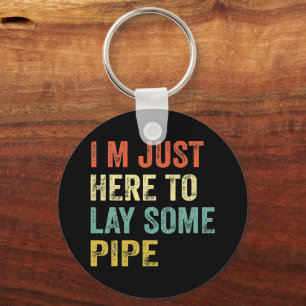 I'M JUST HERE TO LAY SOME PIPE plumbing  Key Ring