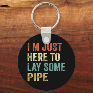 I'M JUST HERE TO LAY SOME PIPE plumbing  Key Ring
