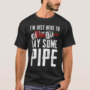 I'm just here to lay some pipe Tradesman plumbing  T-Shirt