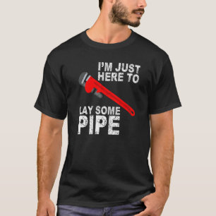 I'm just here to lay some pipe Tradesman plumbing T-Shirt