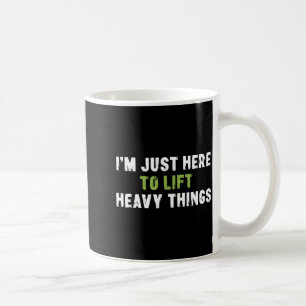 I'm Just Here To Lift Heavy Things Funny Saying We Coffee Mug