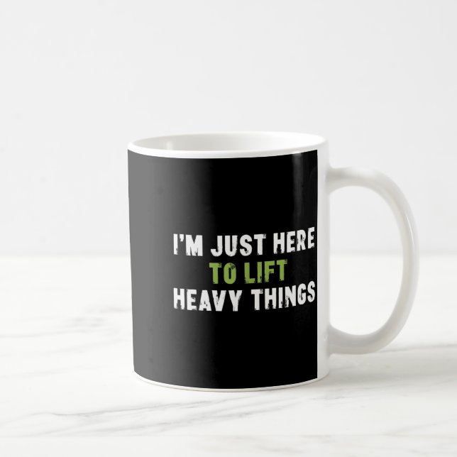 I'm Just Here To Lift Heavy Things Funny Saying We Coffee Mug (Right)