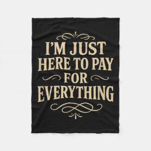 I'm Just Here To Pay For Everything  Fleece Blanket
