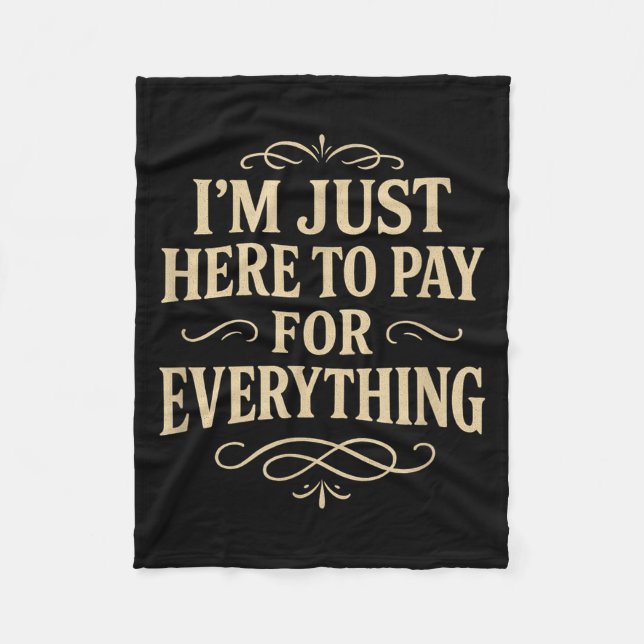 I'm Just Here To Pay For Everything  Fleece Blanket (Front)