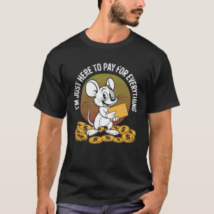 I'm Just Here To Pay For Everything Humour Mouse S T-Shirt