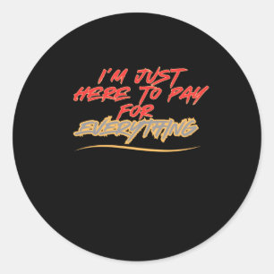 I'm Just Here To Pay For Everything Sticker 