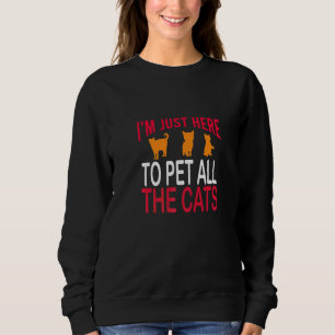 Im Just Here To Pet All The Cats Kitty Cat Sweatshirt