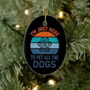 I'm Just Here To Pet All The Dogs, Dog Lover Funny Ceramic Ornament