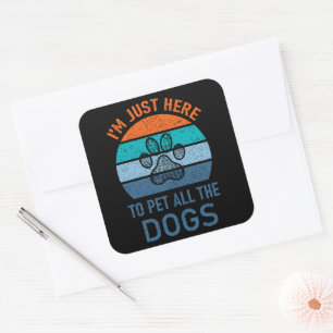 I'm Just Here To Pet All The Dogs, Dog Lover Funny Square Sticker