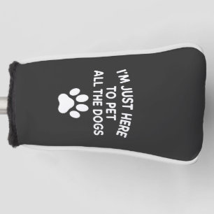 I'm Just Here To Pet All The Dogs Funny Dog Golf Head Cover