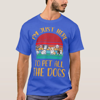 I'm Just Here To Pet All The Dogs Happy Me Dog Dad T-Shirt