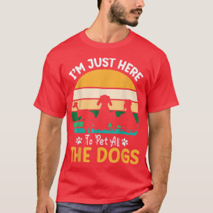 I'm Just Here To Pet All The Dogs Happy To Me You T-Shirt