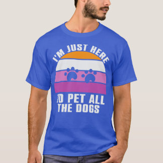 Im Just Here To Pet All The Dogs T-Shirt