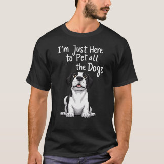 I'm Just Here To Pet All The Dogs T-Shirt