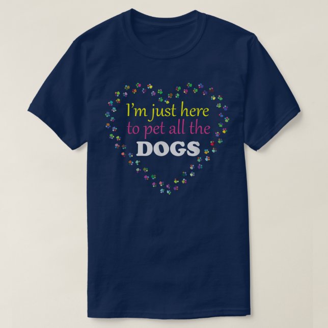Im Just Here to Pet All the DOGSFunny and CuteOnly T-Shirt (Design Front)