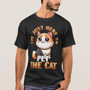 I'm Just Here to Pet The Cat Funny Kitty T-Shirt