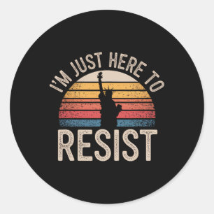 I'm Just Here To Resist Statue Of Liberty Resistan Classic Round Sticker