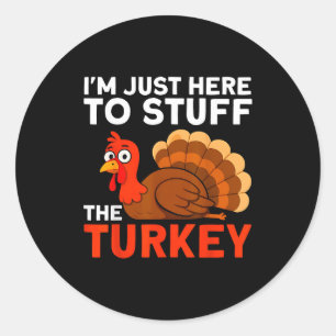 I'm Just Here To Stuff The Turkey Thanksgiving Fun Classic Round Sticker