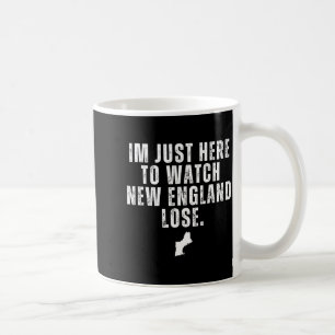 Im just here to watch new england lose funny coffee mug