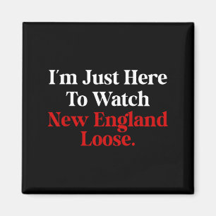 I'm just here to watch new england lose funny magnet