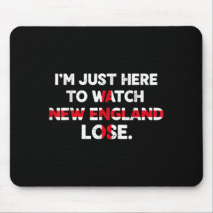 Im just here to watch new england lose funny mouse pad