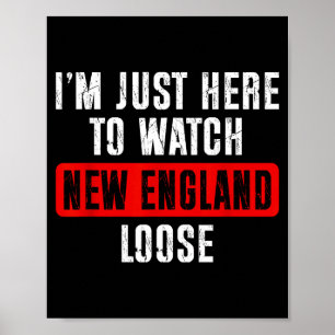 I'm just here to watch new england lose funny poster