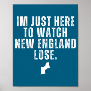 Im Just Here To Watch New England Lose Funny Poster